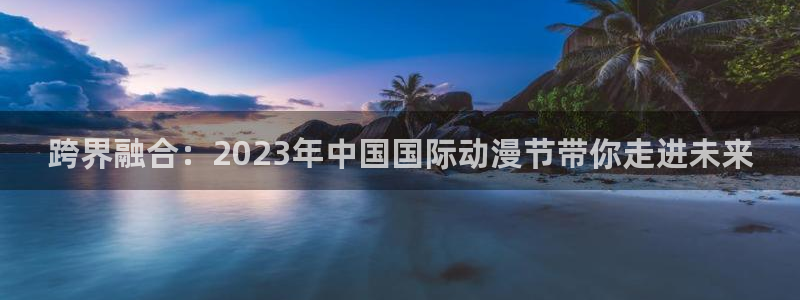 omofun官方app下载：跨界融合：2023年中国国际动漫节带你走进未来