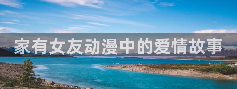 omofunapp官网下载：家有女友动漫中的爱情故事