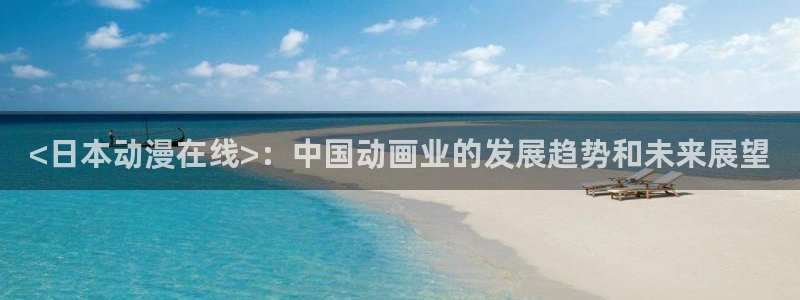 下载omofun动漫：<日本动漫在线>：中国动画业的发展趋势和未来展望