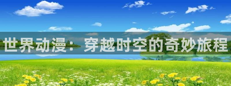 age动漫omofun：世界动漫：穿越时空的奇妙旅程