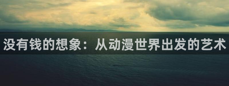 omofun网站直达：没有钱的想象：从动漫世界出发的艺术
