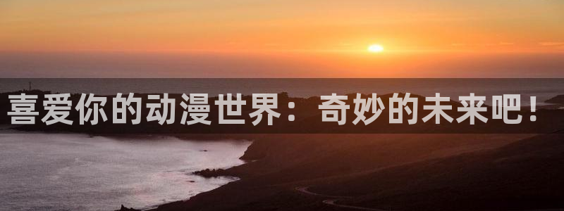 omofun动漫网站：喜爱你的动漫世界：奇妙的未来吧！