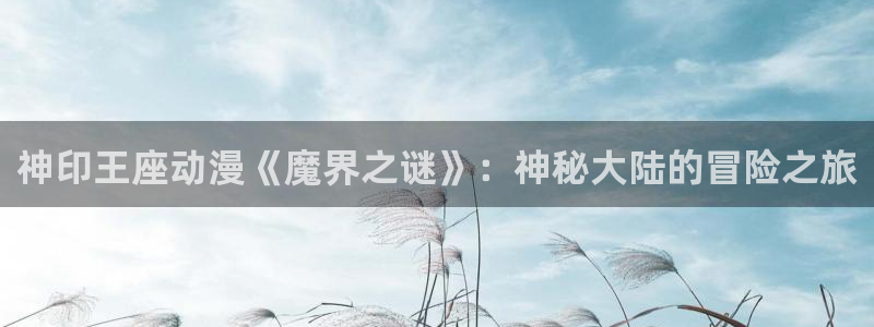 omofun动漫在线看：神印王座动漫《魔界之谜》：神秘大陆的冒险之旅