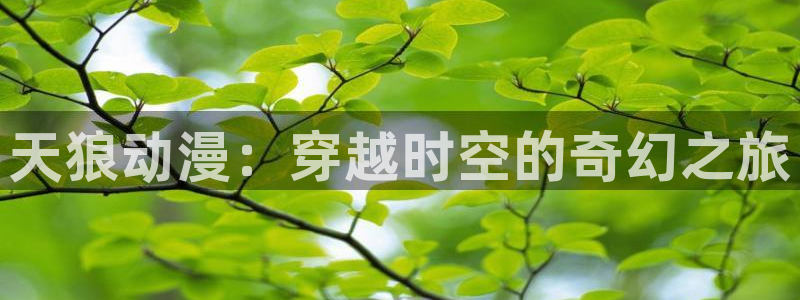 omofun动漫免费看：天狼动漫：穿越时空的奇幻之旅
