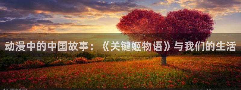 https://omofun：动漫中的中国故事：《关键姬物语》与我们的生活